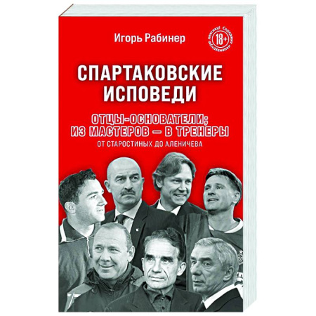 Мемуары, биографии, книга Спартаковские исповеди. Отцы-основатели. из мастеров - в тренеры. От Старостиных до Аленичева