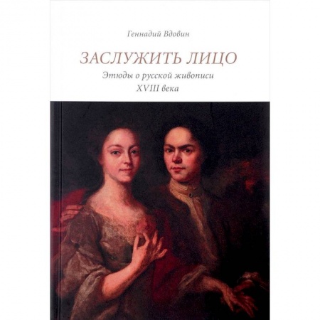 Культура, искусство, книга Заслужить лицо. Этюды о русской живописи XVIII в