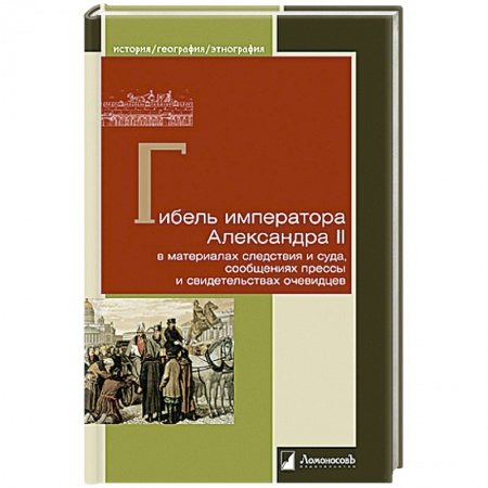 Мемуары, биографии, книга Гибель императора Александра II в материалах следствия и суда, сообщениях прессы и свидетельствах