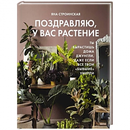Сад, огород, цветы, дизайн участка, книга Поздравляю, у вас растение. Ты вырастишь дома джунгли, даже если все твои 'бывшие' умерли