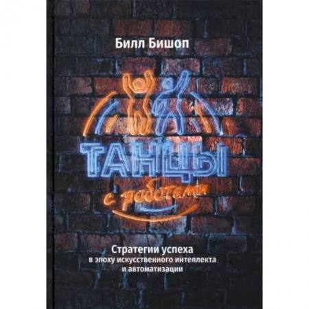 Компьютеры и программы, книга Танцы с роботами. Стратегии успеха в эпоху искусственного интеллекта и автоматизации