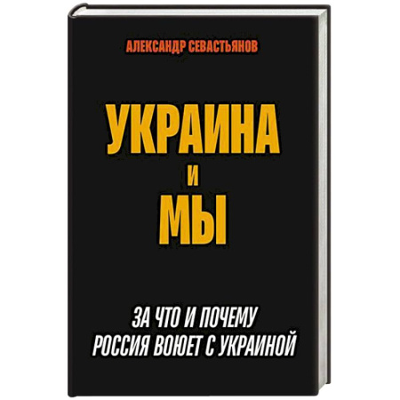 Всемирная история, книга Украина и мы. За что и почему Россия воюет с Украиной