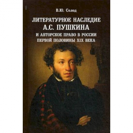 Студентам и аспирантам, книга Литературное наследие А.С. Пушкина и авторское право в России первой половины XIX века