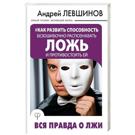 Общественные и гуманитарные науки, книга Как развить способность безошибочно распознавать ложь и противостоять ей. Вся правда о лжи