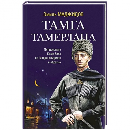 Историческая художественная проза, книга Тамга Тамерлана. Путешествие Гасан Бека из Гянджи в Керман и обратно