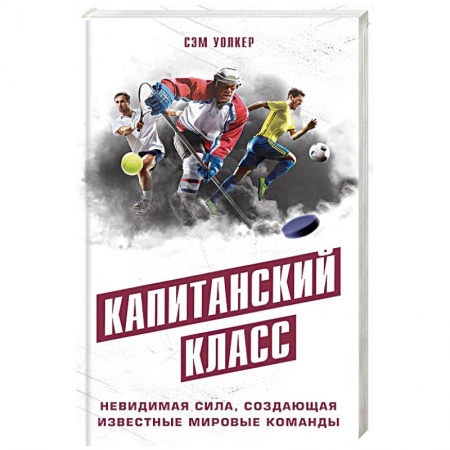 Спорт. Фитнес, книга Капитанский класс: невидимая сила, создающая известные мировые команды