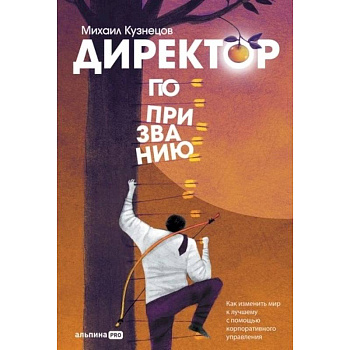 Директор по призванию. Как изменить мир к лучшему с помощью корпоративного управления Директор по призванию. Как изменить мир к лучшему с помощью корпоративного управления