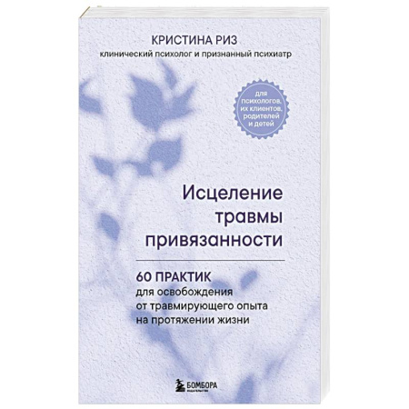 Общественные и гуманитарные науки, книга Исцеление травмы привязанности. 60 практик для освобождения от травмирующего опыта на протяжении жизни