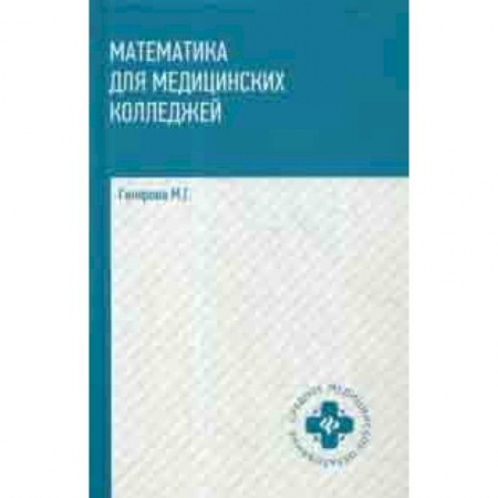 Школьникам и абитуриентам, книга Математика для медицинских колледжей. Учебник