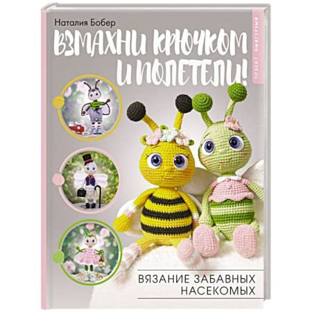 Рукоделие. Творчество, книга Взмахни крючком и полетели! Вязание забавных насекомых
