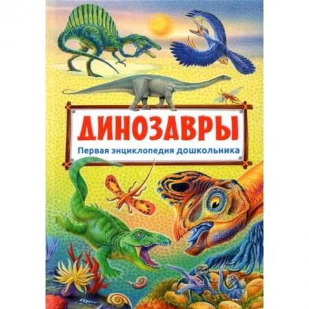 Познавательная литература, книга Первая энциклопедия дошкольника. Динозавры