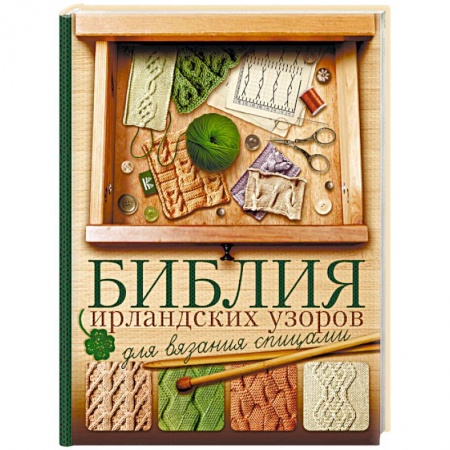 Рукоделие. Творчество, книга Библия ирландских узоров для вязания спицами