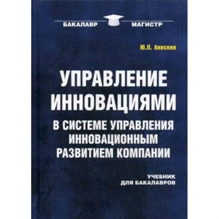 Студентам и аспирантам, книга Управление инновациями в системе управления инновационным развитием компании. Учебник для бакалавров