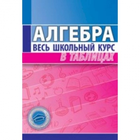 Книги, книга Алгебра. Весь школьный курс в таблицах