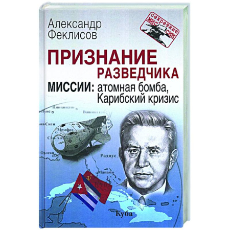 Военное дело. Оружие. Спецслужбы, книга Признание разведчика. Миссии: атомная бомба, Карибский кризис