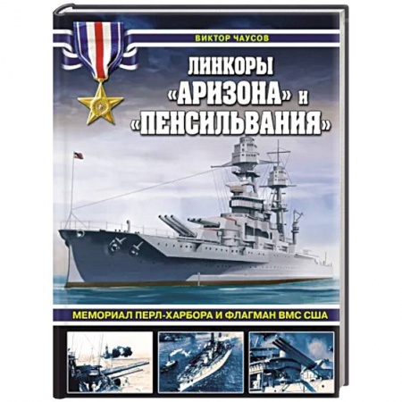Военное дело. Оружие. Спецслужбы, книга Линкоры «Аризона» и «Пенсильвания». Мемориал Перл-Харбора и флагман ВМС США