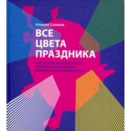 Культура, искусство, книга Все цвета праздника. Искусство праздничного оформления города. История и современность