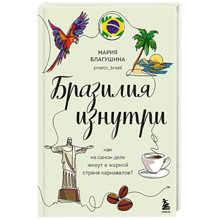 Путеводители по странам, книга Бразилия изнутри. Как на самом деле живут в жаркой стране карнавалов?