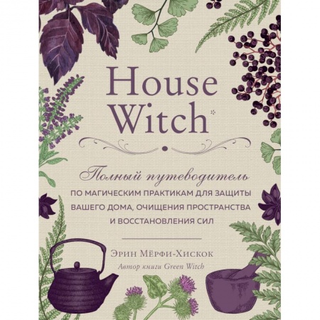 Магия и колдовство, книга House Witch. Полный путеводитель по магическим практикам для защиты вашего дома