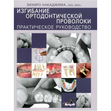 Специальная медицина, книга Изгибание ортодонтической проволоки. Практическое руководство