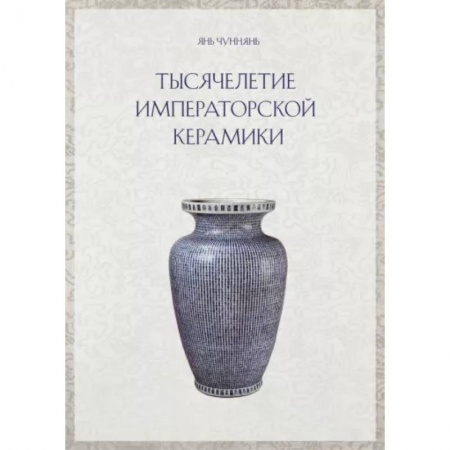 Культура, искусство, книга Тысячелетие императорской керамики