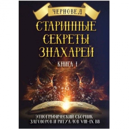 Книги, книга Старинные секреты знахарей. Этнографический сборник заговоров и ритуалов VIII-IX вв. Книга 1
