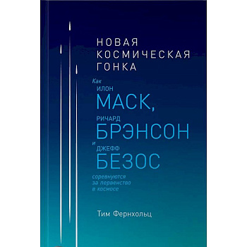 Новая космическая гонка. Как Илон Маск, Джефф Безос и Ричард Брэнсон соревнуются за первенство в космосе