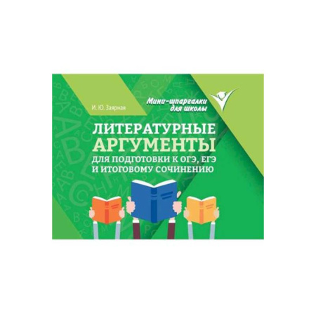Школьникам и абитуриентам, книга Литературные аргументы для подготовки к ОГЭ, ЕГЭ и итоговому сочинению