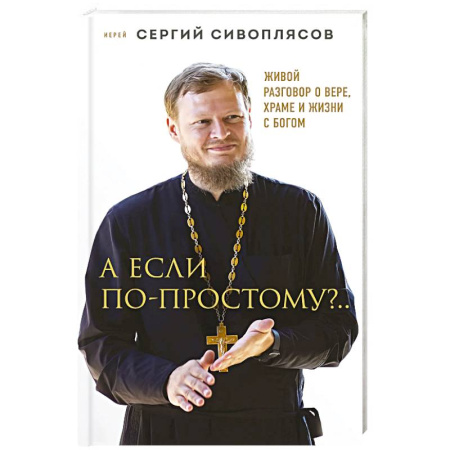 Православие, книга А если по-простому?.. Живой разговор о вере, храме и жизни с Богом