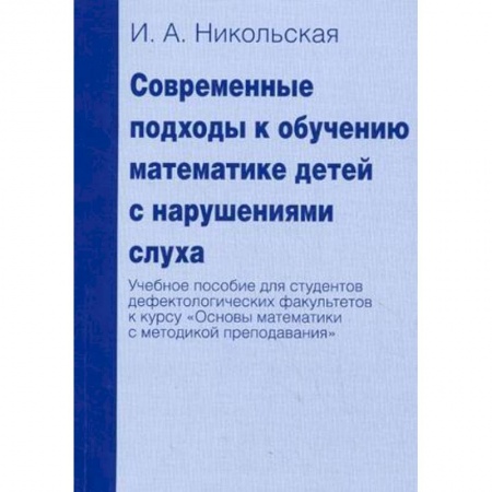 Книги, книга Современные подходы к обучению математике детей с нарушениями слуха. Учебное пособие для студентов дефектологических факультетов к курсу 'Основы математики с методикой преподавания'