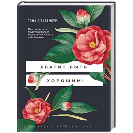 книга Хватит быть хорошим! Как перестать подстраиваться под других и стать счастливым с доставкой по Франции Характер и темперамент, книга Хватит быть хорошим! Как перестать подстраиваться под других и стать счастливым