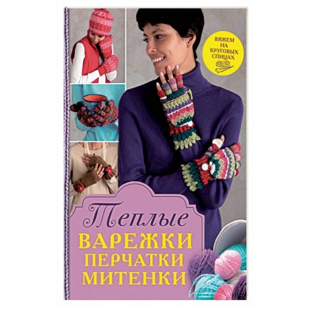 Книги, книга Теплые варежки, перчатки, митенки, шапочки