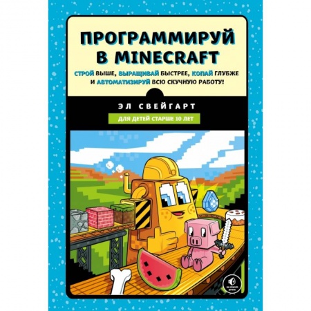 Языки и системы программирования, книга Программируй в Minecraft. Строй выше, выращивай быстрее, копай глубже и автоматизируй всю скучную работу!