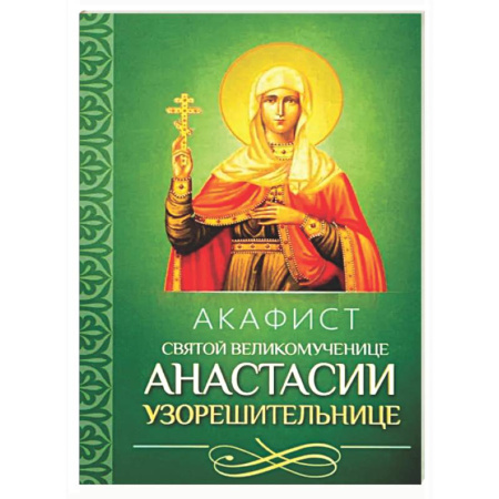 Православие, книга Акафист святой великомученице Анастасии Узорешительнице