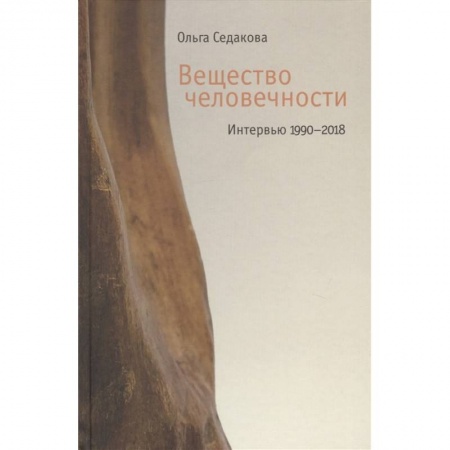 Публицистика, книга Вещество человечности: Интервью 1990–2018