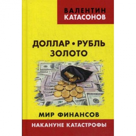 Экономика, книга Доллар, рубль, золото. Мир финансов: накануне катастрофы
