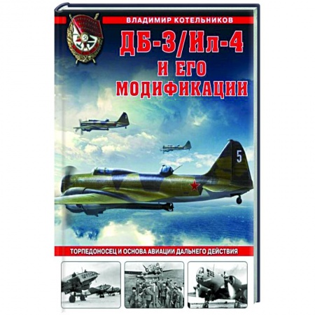 Военное дело. Оружие. Спецслужбы, книга ДБ-3/Ил-4 и его модификации. Торпедоносец и основа Авиации Дальнего Действия