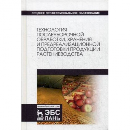 Ветеринария. Животноводство. Сельское хозяйство, книга Технология послеуборочной обработки, хранения и предреализационной подготовки продукции растениеводства. Учебное пособие