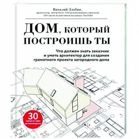 Строительство. Ремонт. Интерьер, книга Дом, который построишь ты. Что должен знать заказчик и уметь архитектор для создания грамотного проекта загородного дома