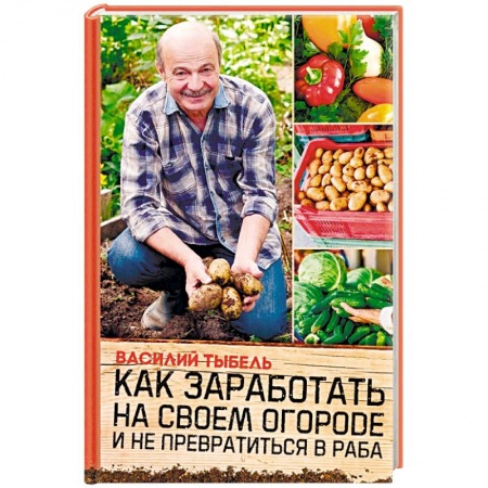Сад, огород, цветы, дизайн участка, книга Как заработать на своем огороде и не превратиться в раба
