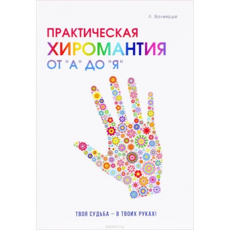 Гадания, толкования снов, книга Практическая хиромантия от 'А' до 'Я'. Познай свой путь и измени судьбу к лучшему!