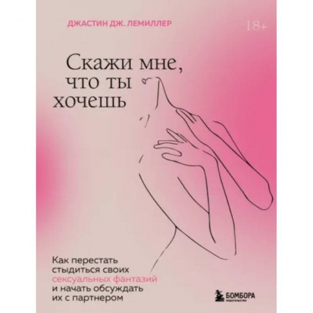 Любовь и эротика, книга Скажи мне, что ты хочешь. Как перестать стыдиться своих сексуальных фантазий и открыто обсуждать их с партнером