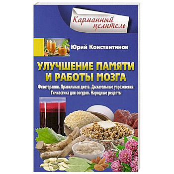 Улучшение памяти и работы мозга. Фитотерапия. Правильная диета. Дыхательные упражнения. Гимнастика для сосудов. Народные рецепты