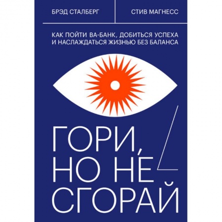 Общественные и гуманитарные науки, книга Гори, но не сгорай. Как пойти ва-банк, добиться успеха и наслаждаться жизнью без баланса