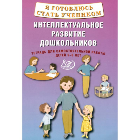 Дошкольникам, книга Я готовлюсь стать учеником. Интеллектуальное развитие дошкольников. Тетрадь для самостоятельной. Работы