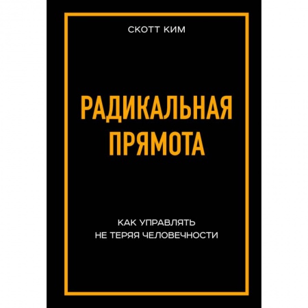 Менеджмент, книга Радикальная прямота Как управлять не теряя человечности