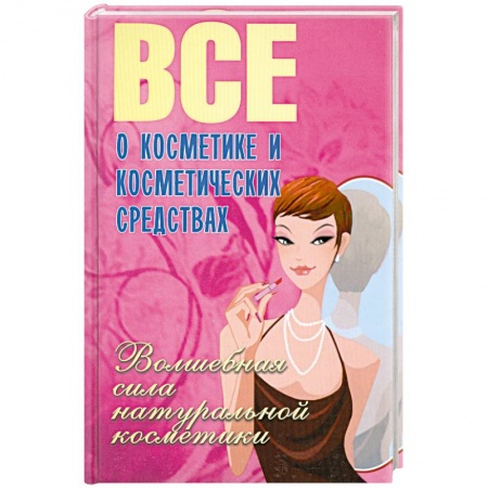 Книги, книга Все о косметике и косметических средствах. Волшебная сила натуральной косметики
