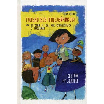 Только без поцелуйчиков! или Истории о том, как справляться с эмоциями Только без поцелуйчиков! или Истории о том, как справляться с эмоциями