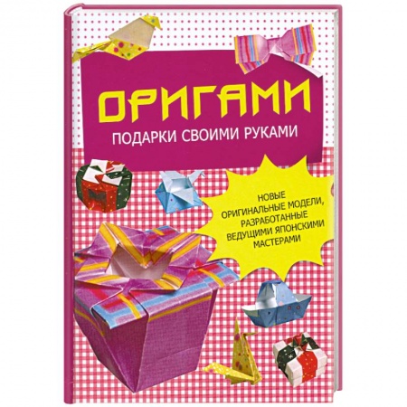 Книги, книга Оригами. Подарки своими руками. Новые оригинальные модели, разработанные ведущими японскими мастерами