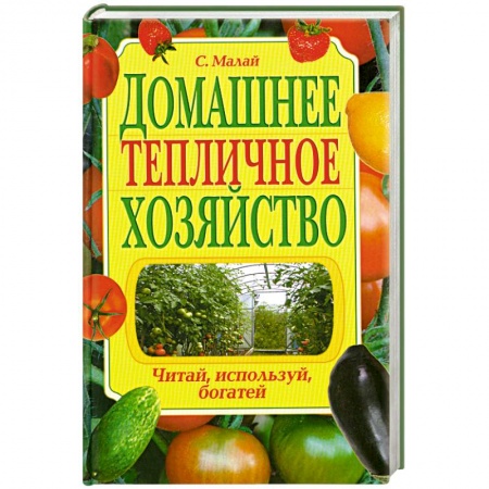 Книги, книга Домашнее тепличное хозяйство. Читай, используй, богатей